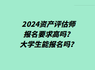 2024资产评估师报名要求高吗？大学生能报名吗？