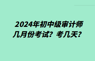 2024年初中级审计师几月份考试？考几天？