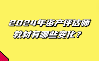 12024年资产评估师教材有哪些变化？