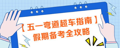 【五一弯道超车指南】注会考生必看！假期备考全攻略