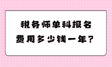 税务师单科报名费用多少钱一年？