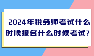 2024年税务师考试什么时候报名什么时候考试？