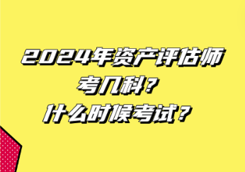 2024年资产评估师考几科？什么时候考试？