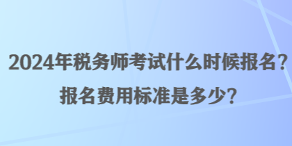 2024年税务师考试什么时候报名？报名费用标准是多少？