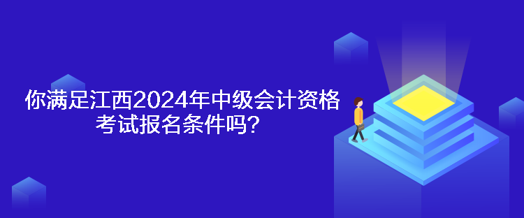 你满足江西2024年中级会计资格考试报名条件吗？