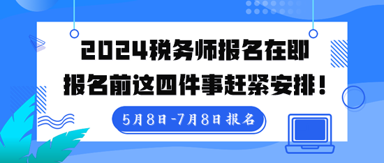 税务师报名入口5月8日10点开通！报名前这四件事赶紧安排