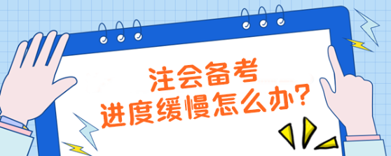 注会备考进度缓慢怎么办？【加速计划】拯救你的学习效率！