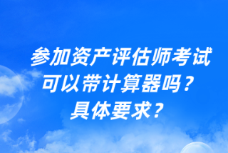 参加资产评估师考试可以带计算器吗？具体要求？