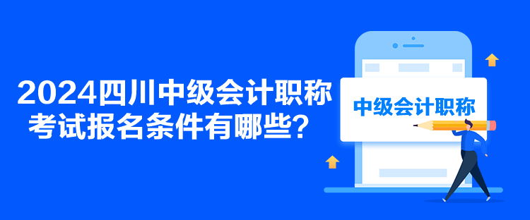 2024四川中级会计职称考试报名条件有哪些？