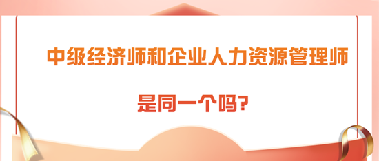 中级经济师和企业人力资源管理师是同一个吗？