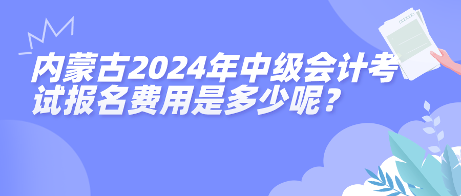 内蒙古2024年中级会计考试报名费用