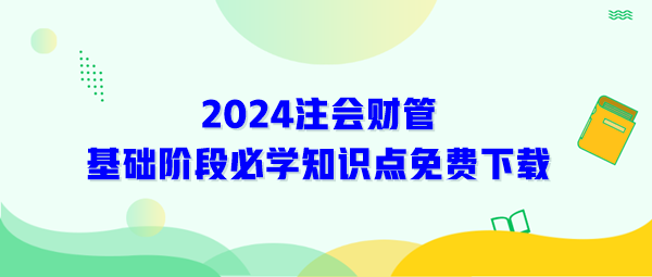 2024年注会《财管》基础阶段必学知识免费下载