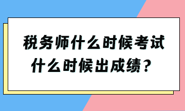 税务师什么时候考试什么时候出成绩