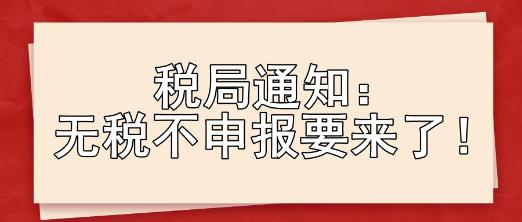 税局通知：无税不申报要来了！