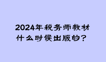 2024年税务师教材什么时候出版的？