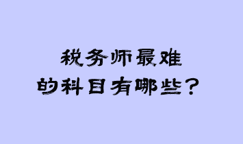 税务师最难的科目有哪些？