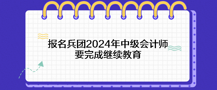 报名兵团2024年中级会计师要完成继续教育