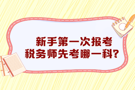 新手第一次报考税务师先考哪一科比较好？