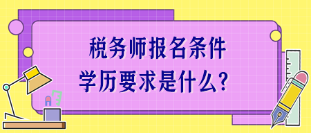 税务师报名条件学历要求是什么？