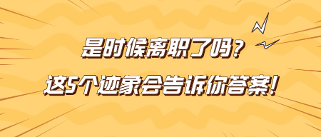 是时候离职了吗？这5个迹象会告诉你答案！