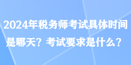 2024年税务师考试具体时间是哪天？考试要求是什么？