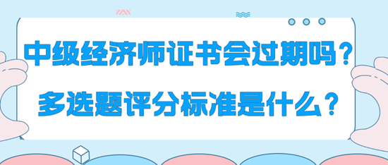 中级经济师证书会过期吗？多选题评分标准是什么？