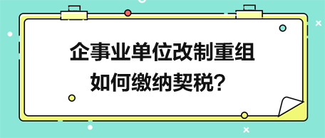 企事业单位改制重组如何缴纳契税？