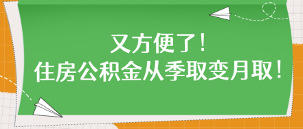 又方便了！住房公积金从季取变月取！