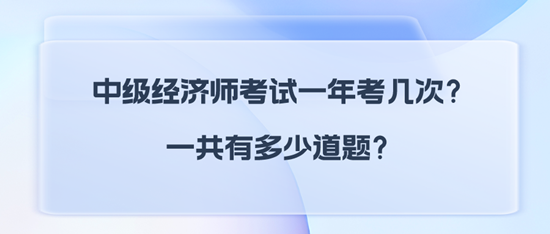 中级经济师考试一年考几次？一共有多少道题？