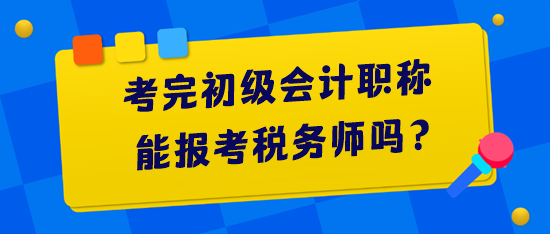 考完初级会计职称能报考税务师吗？