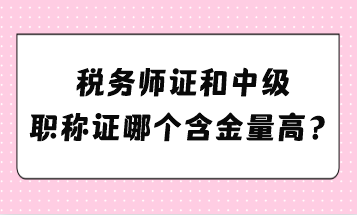 税务师证和中级职称证哪个含金量高？