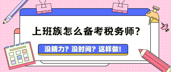 忙碌的上班族孩儿爸孩儿妈 该怎么备考税务师呢？