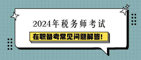 税务师在职备考常见问题解答