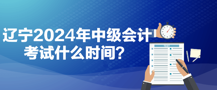 辽宁2024年中级会计考试什么时间？