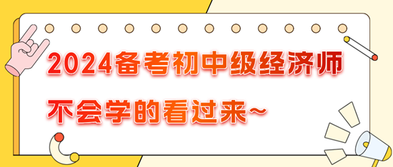 2024备考初中级经济师不会学的看过来~