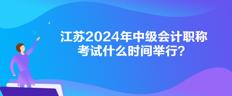 江苏2024年中级会计职称考试什么时间举行？