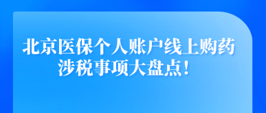 北京医保个人账户线上购药涉税事项大盘点！