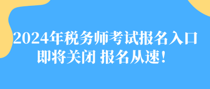 2024年税务师考试报名入口即将关闭 报名从速！