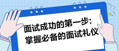 面试成功的第一步：掌握必备的面试礼仪