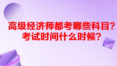 高级经济师都考哪些科目？考试时间什么时候？