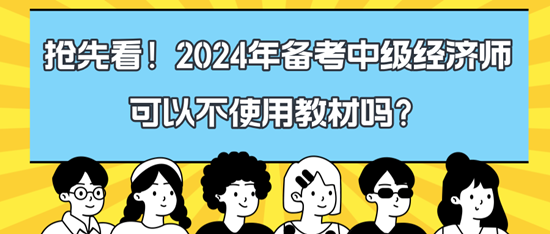 抢先看！2024年备考中级经济师可以不使用教材吗？