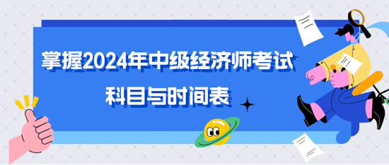 掌握2024年中级经济师考试科目与时间表