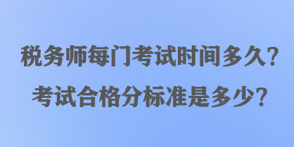 税务师每门考试时间多久？考试合格分标准是多少？