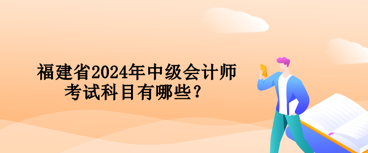 福建省2024年中级会计师考试科目有哪些？