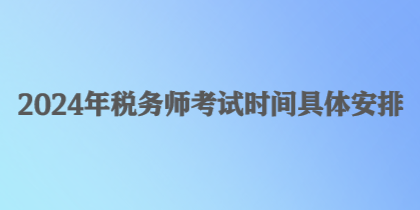 2024年税务师考试时间具体安排