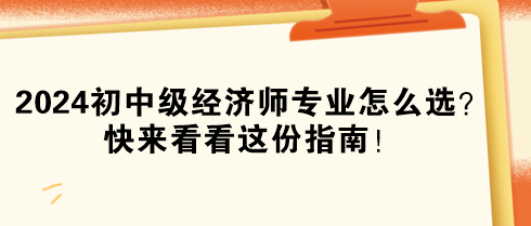 2024年初中级经济师专业怎么选？快来看看这份指南！