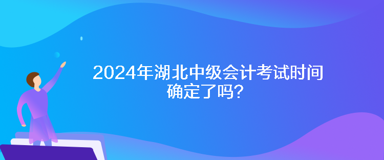 2024年湖北中级会计考试时间确定了吗？