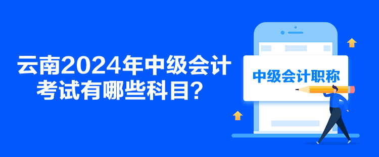 云南2024年中级会计考试有哪些科目？