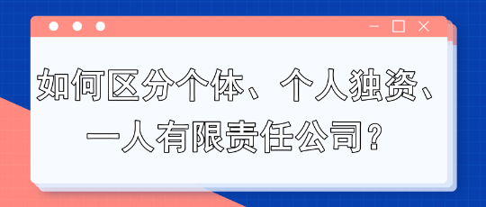 如何区分个体、个人独资、一人有限责任公司？