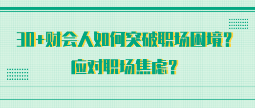 30+财会人如何突破职场困境？应对职场焦虑？